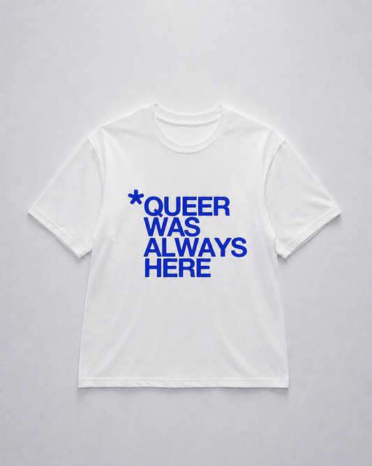 *Queer Was Always Here Tee